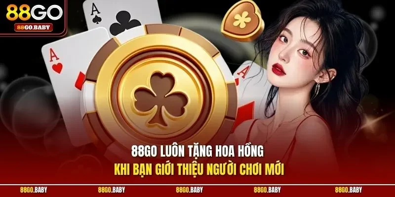 88GO luôn tặng hoa hồng khi bạn giới thiệu người chơi mới