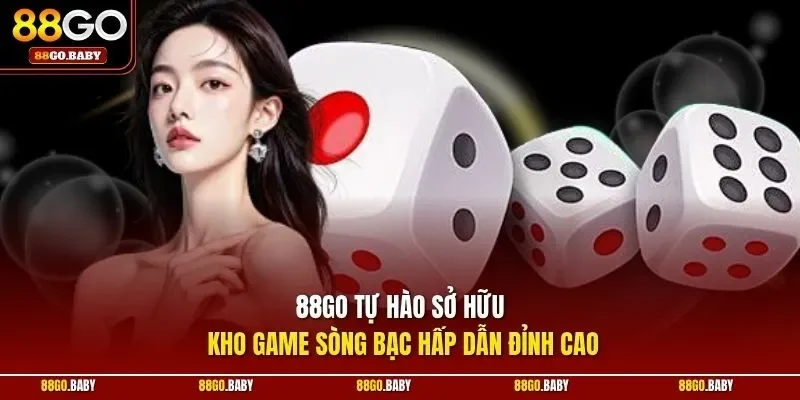 88GO tự hào sở hữu kho game sòng bạc hấp dẫn đỉnh cao