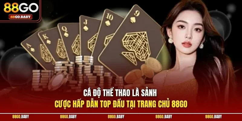 Cá độ thể thao là sảnh cược hấp dẫn top đầu tại trang chủ 88GO