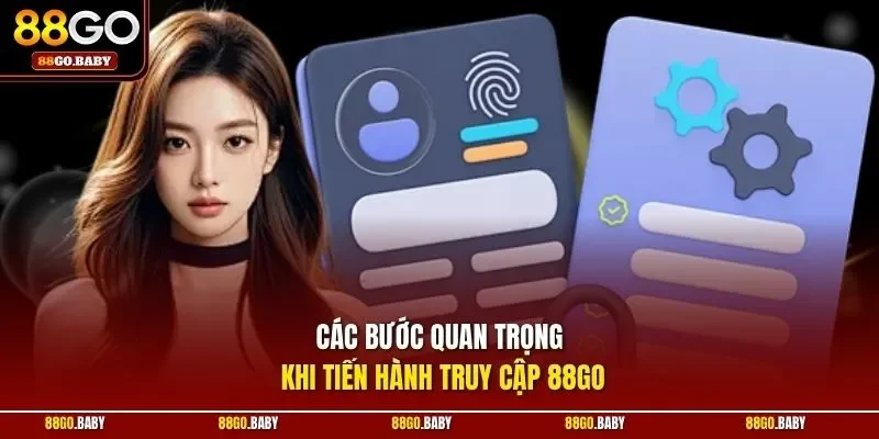 Các bước quan trọng khi tiến hành truy cập 88GO