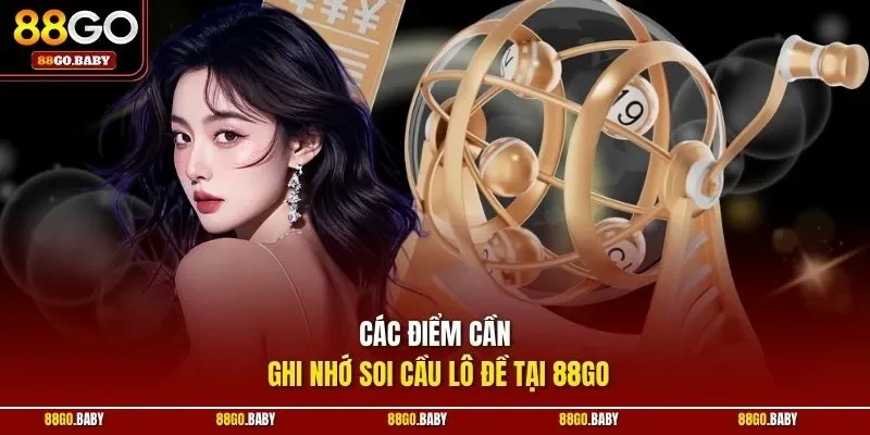 Các điểm cần ghi nhớ soi cầu lô đề tại 88GO