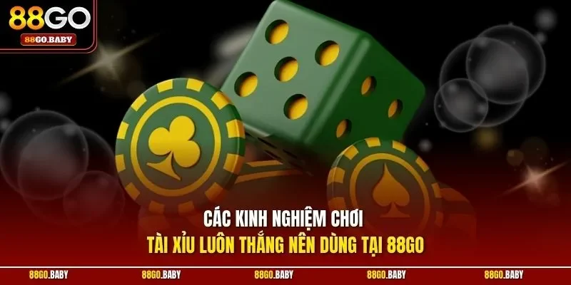 Các kinh nghiệm chơi tài xỉu luôn thắng nên dùng tại 88GO