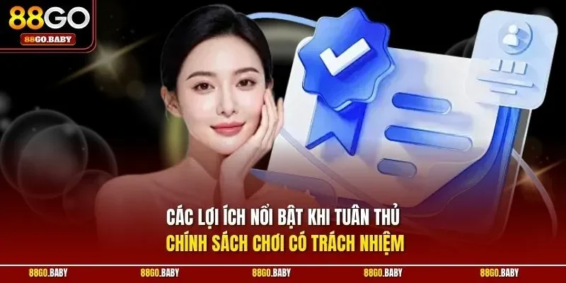 Các lợi ích nổi bật khi tuân thủ chính sách chơi có trách nhiệm