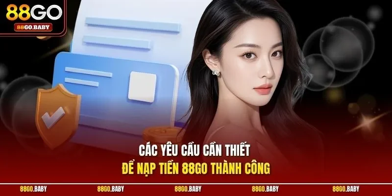 Các yêu cầu cần thiết để nạp tiền 88GO thành công