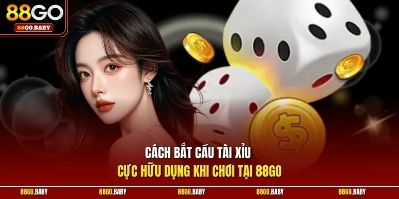 Cách bắt cầu tài xỉu cực hữu dụng khi chơi tại 88GO