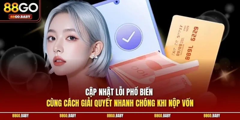 Cập nhật lỗi phổ biến cùng cách giải quyết nhanh chóng khi nộp vốn