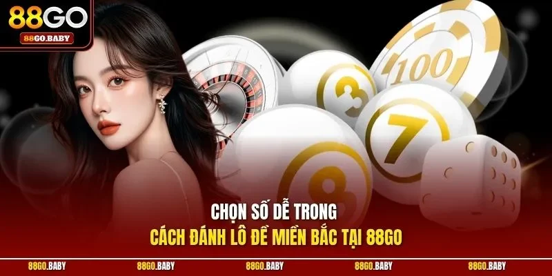 Chọn số dễ trong cách đánh lô đề miền bắc tại 88GO