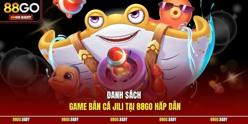 Danh sách game bắn cá Jili tại 88GO hấp dẫn