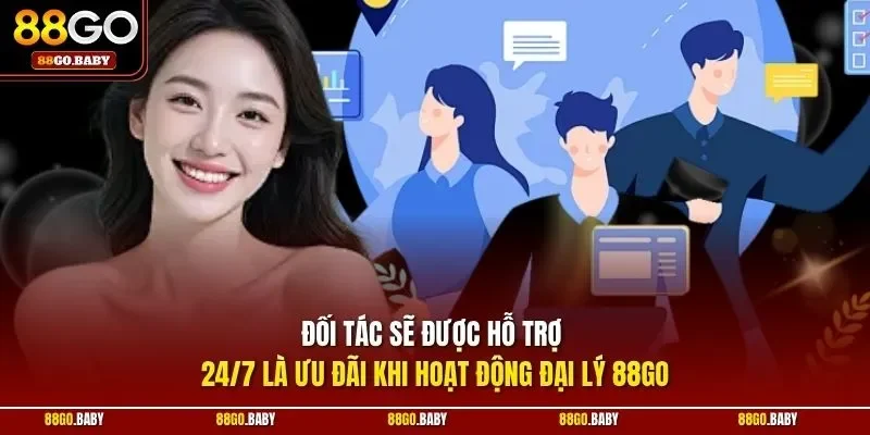 Đối tác sẽ được hỗ trợ 24/7 là ưu đãi khi hoạt động đại lý 88GO 