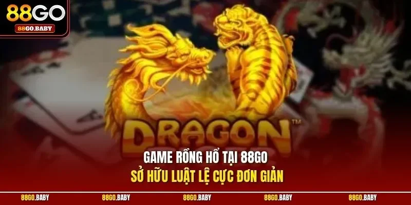 Game rồng hổ tại 88GO sở hữu luật lệ cực đơn giản