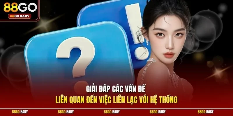 Giải đáp các vấn đề liên quan đến việc liên lạc với hệ thống