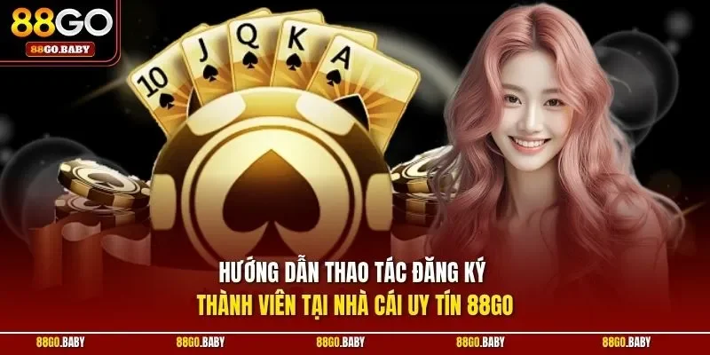 Hướng dẫn thao tác đăng ký thành viên tại nhà cái uy tín 88GO