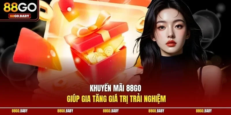Khuyến mãi 88GO giúp gia tăng giá trị trải nghiệm