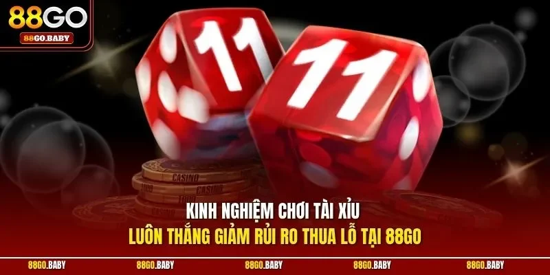 Kinh nghiệm chơi tài xỉu luôn thắng giảm rủi ro thua lỗ tại 88GO