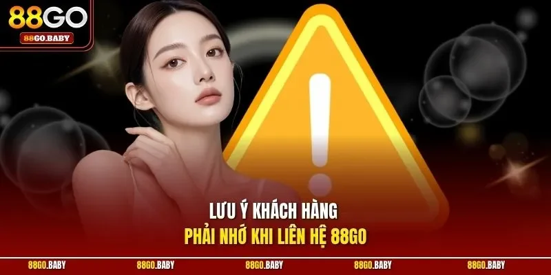 Lưu ý khách hàng phải nhớ khi liên hệ 88GO