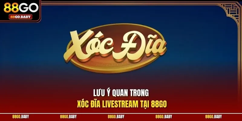 Lưu ý quan trong xóc đĩa livestream tại 88GO