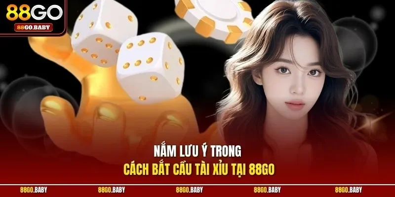 Nắm lưu ý trong cách bắt cầu tài xỉu tại 88GO