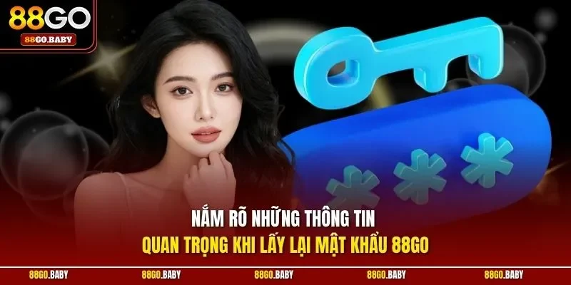 Nắm rõ những thông tin quan trọng khi lấy lại mật khẩu 88GO