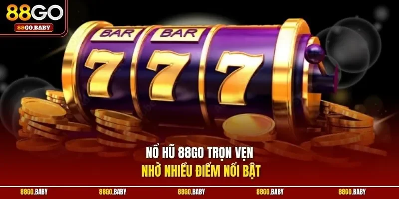 Nổ hũ 88GO trọn vẹn nhờ nhiều điểm nổi bật