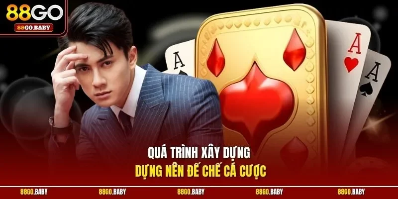 Quá trình xây dựng dựng nên đế chế cá cược