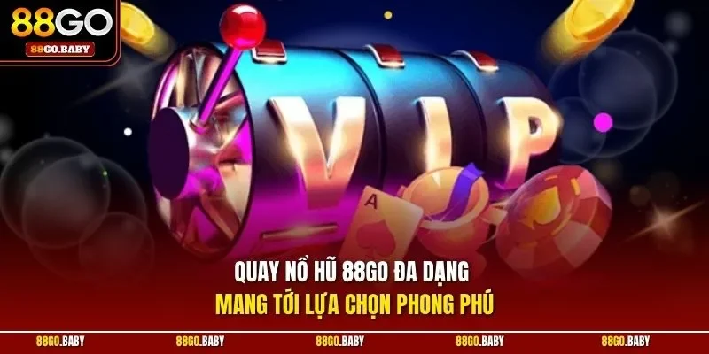 Quay nổ hũ 88GO đa dạng mang tới lựa chọn phong phú