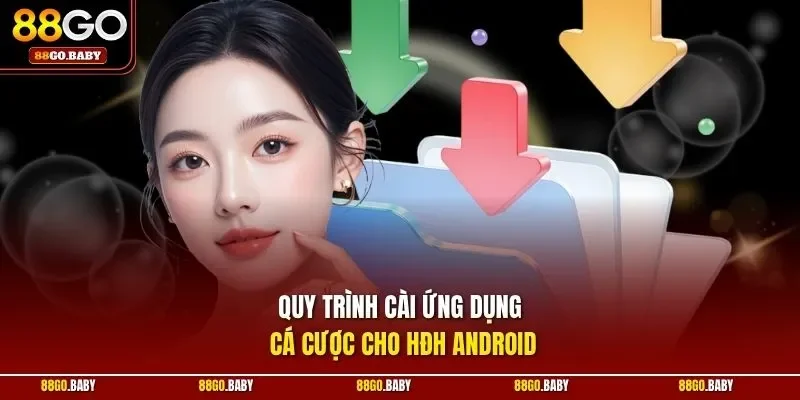 Quy trình cài ứng dụng cá cược cho HĐH Android