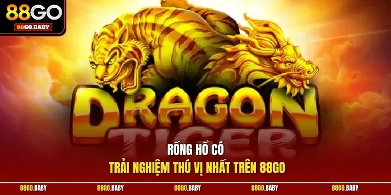 Rồng hổ có trải nghiệm thú vị nhất trên 88GO