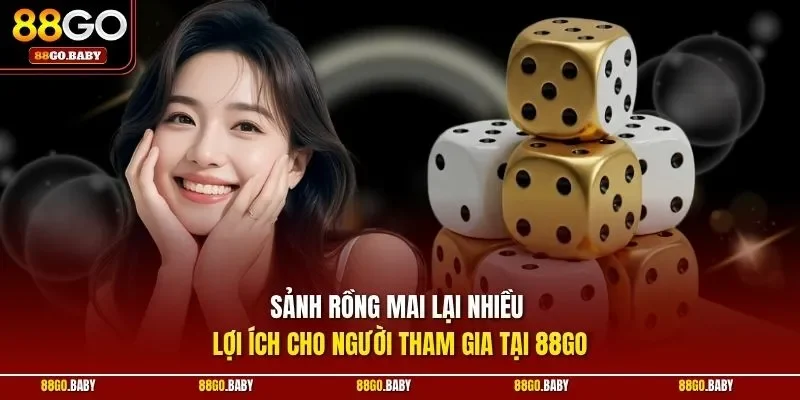 Sảnh Rồng mang lại nhiều lợi ích cho người tham gia tại 88GO
