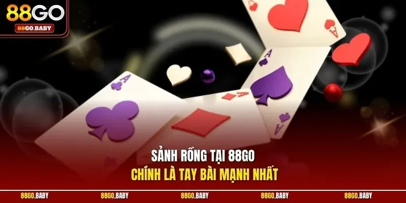 Sảnh rồng tại 88GO chính là tay bài mạnh nhất