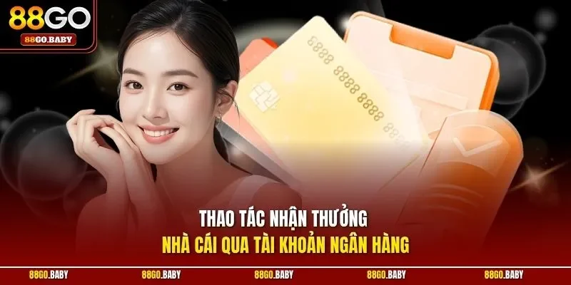 Thao tác nhận thưởng nhà cái qua tài khoản ngân hàng