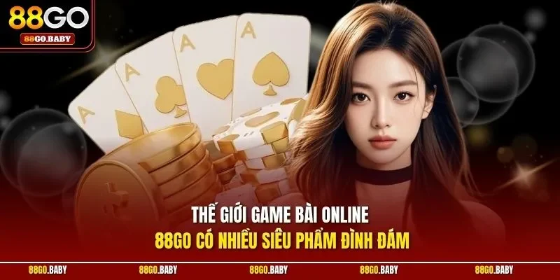 Thế giới game bài online 88GO có nhiều siêu phẩm đình đám