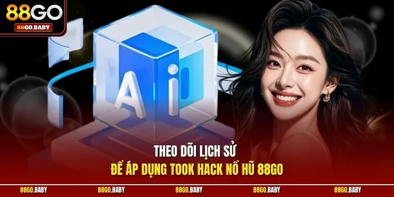 Theo dõi lịch sử để áp dụng took hack nổ hũ 88GO 