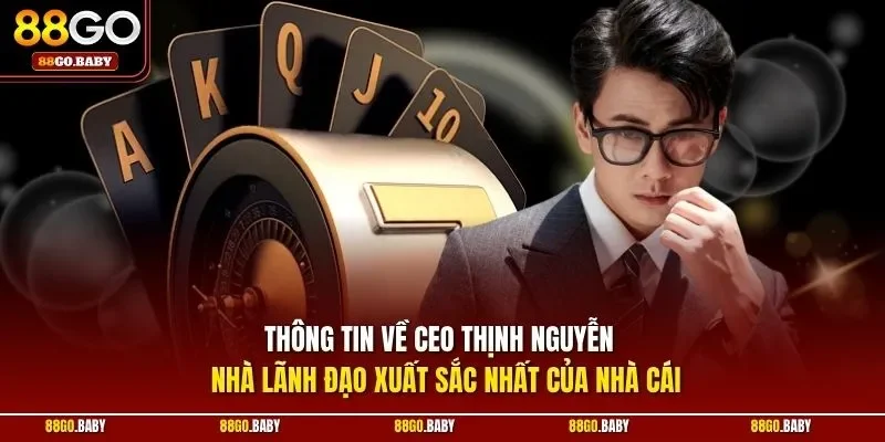 Thông tin về CEO Thịnh Nguyễn - Nhà lãnh đạo xuất sắc nhất của nhà cái