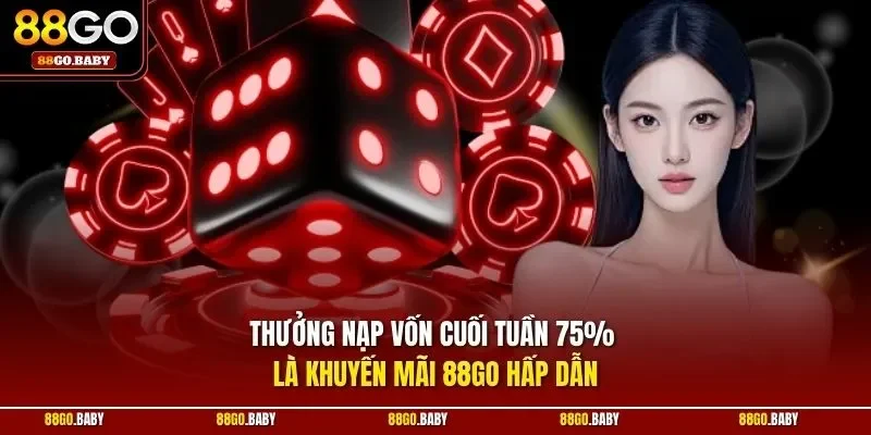 Thưởng nạp vốn cuối tuần 75% là khuyến mãi 88GO hấp dẫn