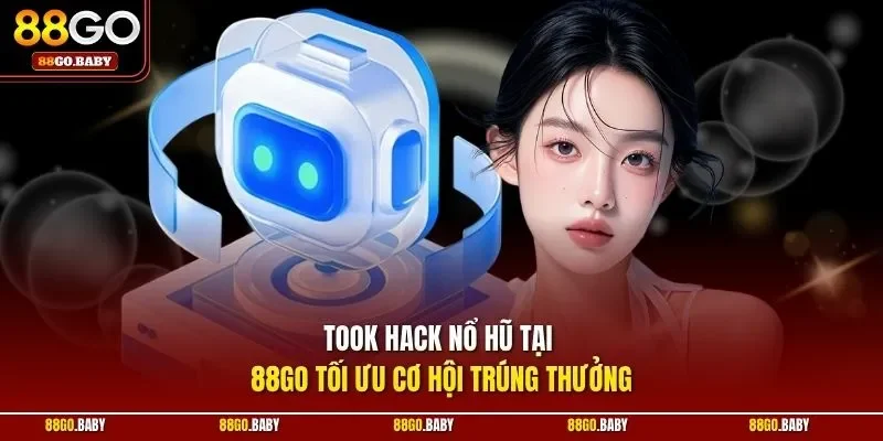 Took hack nổ hũ tại 88GO tối ưu cơ hội trúng thưởng 
