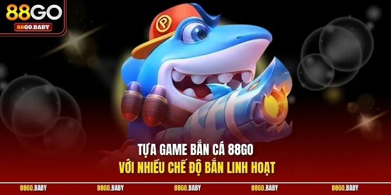 Tựa game bắn cá 88GO với nhiều chế độ bắn linh hoạt