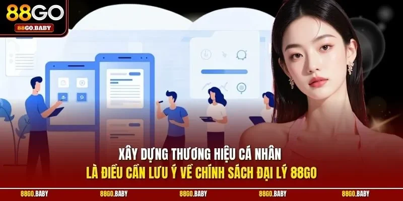 Xây dựng thương hiệu cá nhân là điều cần lưu ý về chính sách đại lý 88GO
